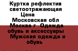 Куртка рефлектив - светоотражающая › Цена ­ 1 900 - Московская обл., Москва г. Одежда, обувь и аксессуары » Мужская одежда и обувь   